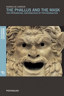 The Phallus and the Mask : The Patriarchal Unconscious of Psychoanalysis, Paperback / softback Book The Phallus and the Mask : The Patriarchal Unconscious of Psychoanalysis, Paperback / softback Book