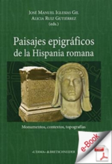 Paisajes epigraficos de la Hispania Romana. : Monumentos, Contextos, Topografias.
