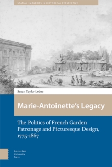 Marie-Antoinette's Legacy : The Politics of French Garden Patronage and Picturesque Design, 1775-1867