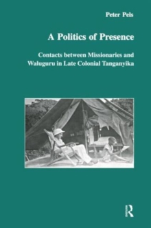 A Politics of Presence : Contacts Between Missionaries and Walugru in Late Colonial Tanganyika
