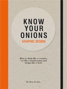 Know Your Onions: Graphic Design : How to Think Like a Creative, Act Like a Businessman and Design Like a God, Paperback Book Know Your Onions: Graphic Design : How to Think Like a Creative, Act Like a Businessman and Design Like a God, Paperback Book