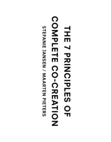 The 7 Principles of Complete Co-Creation, Paperback / softback Book The 7 Principles of Complete Co-Creation, Paperback / softback Book
