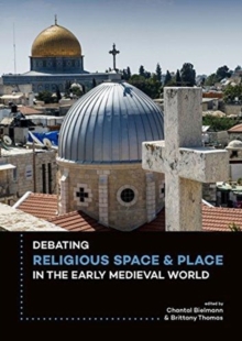 Debating Religious Space and Place in the Early Medieval World (c. AD 300-1000), Hardback Book Debating Religious Space and Place in the Early Medieval World (c. AD 300-1000), Hardback Book