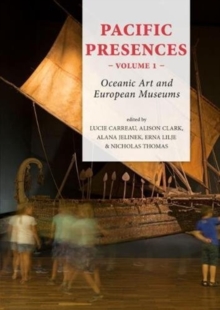 Pacific Presences (volume 1) : Oceanic Art and European Museums