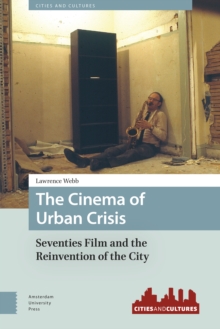 The Cinema of Urban Crisis : Seventies Film and the Reinvention of the City