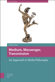 Medium, Messenger, Transmission : An Approach to Media Philosophy
