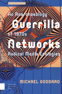 Guerrilla Networks : An Anarchaeology of 1970s Radical Media Ecologies
