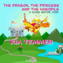 The Dragon, the Princess and the Hogodile : A Guided Bedtime Story