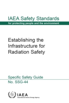 Establishing the Infrastructure for Radiation Safety : Safety Guide, Paperback / softback Book Establishing the Infrastructure for Radiation Safety : Safety Guide, Paperback / softback Book