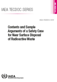 Contents and Sample Arguments of a Safety Case for Near Surface Disposal of Radioactive Waste, Paperback / softback Book Contents and Sample Arguments of a Safety Case for Near Surface Disposal of Radioactive Waste, Paperback / softback Book