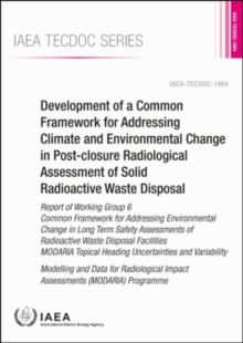 Development of a Common Framework for Addressing Climate and Environmental Change in Post-closure Radiological Assessment of Solid Radioactive Waste Disposal : Report of Working Group 6 Common Framewo, Paperback / softback Book Development of a Common Framework for Addressing Climate and Environmental Change in Post-closure Radiological Assessment of Solid Radioactive Waste Disposal : Report of Working Group 6 Common Framewo, Paperback / softback Book