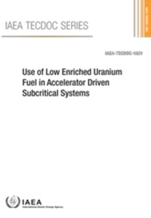Use of Low Enriched Uranium Fuel in Accelerator Driven Subcritical Systems, Paperback / softback Book Use of Low Enriched Uranium Fuel in Accelerator Driven Subcritical Systems, Paperback / softback Book