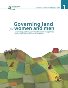 Governing land for women and men : a technical guide to support the achievement of responsible gender-equitable governance of land tenure