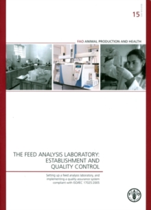 The feed analysis laboratory : establishment and quality control, setting up a feed analysis laboratory, and implementing a quality assurance system compliant with ISO/IEC 17025:2005