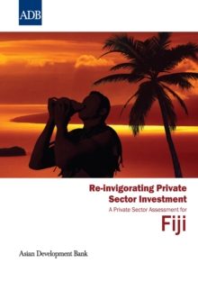 Re-invigorating Private Sector Investment : Private Sector Assessment in Fiji