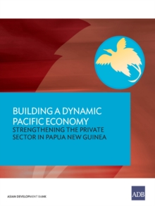 Building a Dynamic Pacific Economy : Strengthening the Private Sector in Papua New Guinea