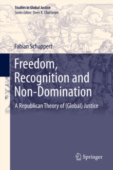 Freedom, Recognition and Non-Domination : A Republican Theory of (Global) Justice