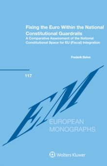 Fixing the Euro Within the National Constitutional Guardrails : A Comparative Assessment of the National Constitutional Space for EU (Fiscal) Integration