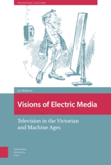 Visions of Electric Media : Television in the Victorian and Machine Ages