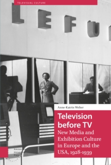 Television before TV : New Media and Exhibition Culture in Europe and the USA, 1928-1939