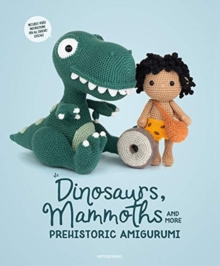 Dinosaurs, Mammoths and More Prehistoric Amigurumi : Unearth 14 Awesome Designs, Paperback / softback Book Dinosaurs, Mammoths and More Prehistoric Amigurumi : Unearth 14 Awesome Designs, Paperback / softback Book