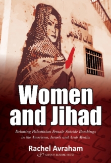 Women and Jihad : Debating Palestinian Female Suicide Bombings in the American, Israeli & Arab Media, Paperback / softback Book Women and Jihad : Debating Palestinian Female Suicide Bombings in the American, Israeli & Arab Media, Paperback / softback Book