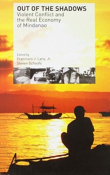 Out of the Shadows : Violent Conflict and the Real Economy of Mindanao, Paperback / softback Book Out of the Shadows : Violent Conflict and the Real Economy of Mindanao, Paperback / softback Book