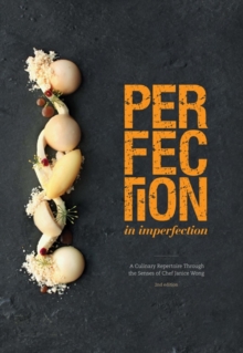 Perfection in Imperfection : A Culinary Repertoire Through the Senses of Chef Janice Wong, Hardback Book Perfection in Imperfection : A Culinary Repertoire Through the Senses of Chef Janice Wong, Hardback Book