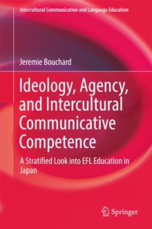 Ideology, Agency, and Intercultural Communicative Competence : A Stratified Look into EFL Education in Japan