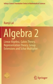 Algebra 2 : Linear Algebra, Galois Theory, Representation theory, Group extensions and Schur Multiplier