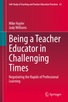 Being a Teacher Educator in Challenging Times : Negotiating the Rapids of Professional Learning