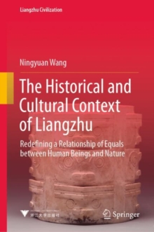 The Historical and Cultural Context of Liangzhu : Redefining a Relationship of Equals between Human Beings and Nature