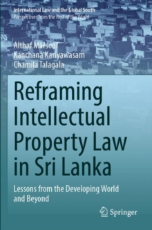 Reframing Intellectual Property Law in Sri Lanka : Lessons from the Developing World and Beyond