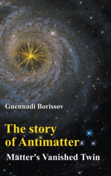 Story Of Antimatter, The: Matter's Vanished Twin, Hardback Book Story Of Antimatter, The: Matter's Vanished Twin, Hardback Book