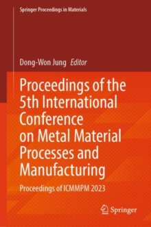 Proceedings of the 5th International Conference on Metal Material Processes and Manufacturing : Proceedings of ICMMPM 2023