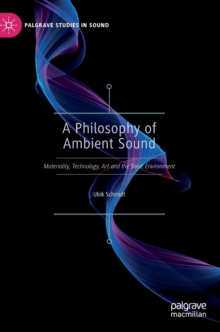A Philosophy of Ambient Sound : Materiality, Technology, Art and the Sonic Environment