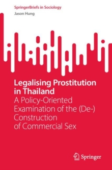 Legalising Prostitution in Thailand : A Policy-Oriented Examination of the (De-)Construction of Commercial Sex
