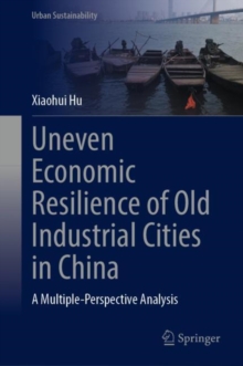 Uneven Economic Resilience of Old Industrial Cities in China : A Multiple-Perspective Analysis