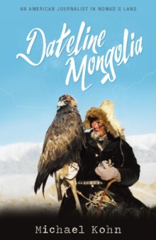Dateline Mongolia : An American journalist in Nomad's Land, Paperback / softback Book Dateline Mongolia : An American journalist in Nomad's Land, Paperback / softback Book