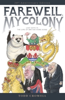Farewell, My Colony : Last Days in the Life of British Hong Kong, Paperback / softback Book Farewell, My Colony : Last Days in the Life of British Hong Kong, Paperback / softback Book