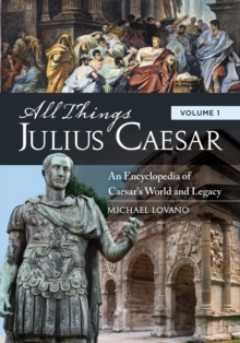 All Things Julius Caesar : An Encyclopedia of Caesar's World and Legacy [2 volumes]