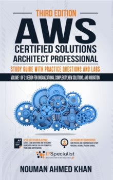 AWS Certified Solutions Architect - Professional Study Guide with Practice Questions & Labs - Volume 1 of 2 : Design for Organizational Complexity,New Solutions, and Migration - Third Edition 2021
