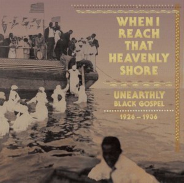 When I Reach That Heavenly Shore: Unearthly Black Gospel 1926-1936, CD / Box Set Cd