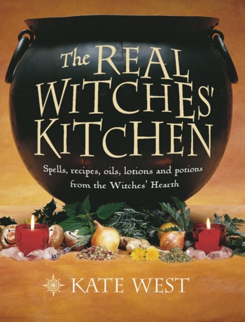 The Real Witches’ Kitchen : Spells, Recipes, Oils, Lotions and Potions from the Witches’ Hearth, Paperback / softback Book