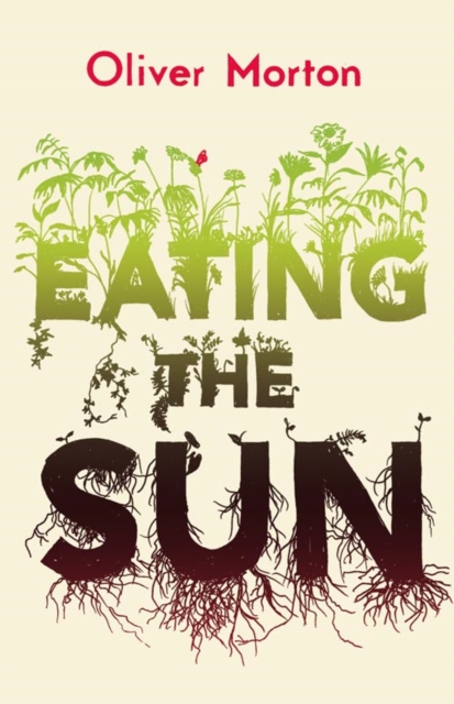 Eating the Sun : How Plants Power the Planet, Paperback / softback Book