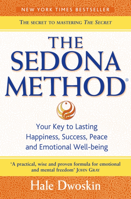 The Sedona Method : Your Key to Lasting Happiness, Success, Peace and Emotional Well-Being, Paperback / softback Book