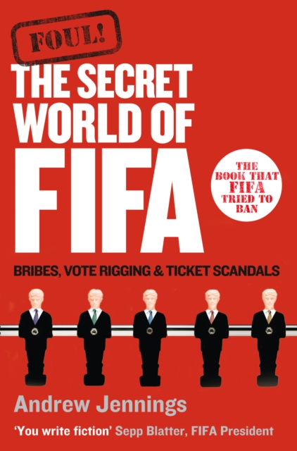 Foul! : The Secret World of FIFA: Bribes, Vote Rigging and Ticket Scandals, Paperback / softback Book