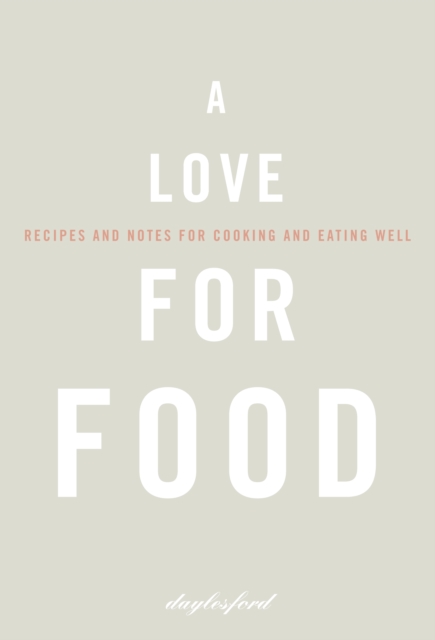 A Love for Food : Recipes and Notes for Cooking and Eating Well, Hardback Book