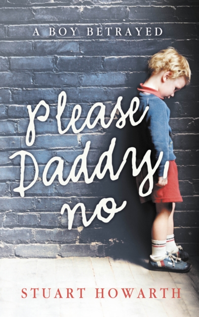 Please, Daddy, No : A Boy Betrayed, EPUB eBook