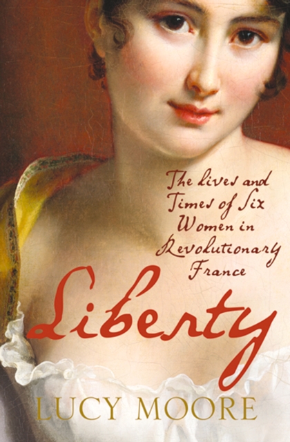 Liberty : The Lives and Times of Six Women in Revolutionary France, EPUB eBook